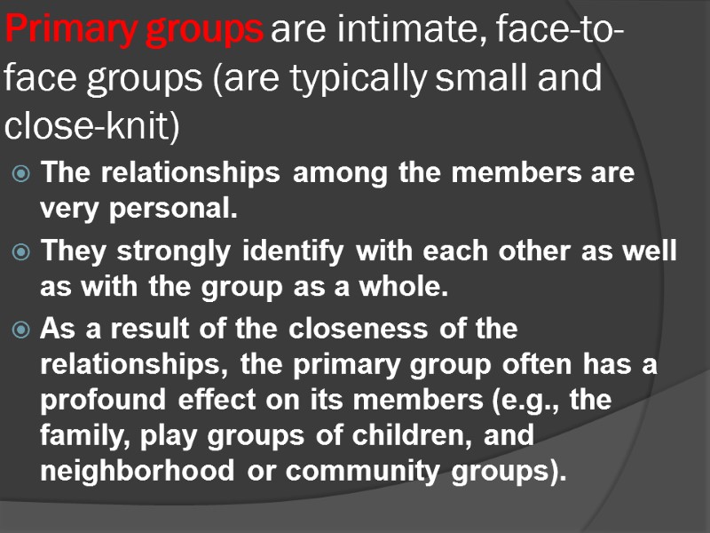 Primary groups are intimate, face-to-face groups (are typically small and close-knit)   The